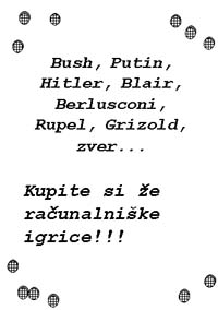 Bush, Putin, Hitler, Blair, Berlusconi, Rupel, Grizold, zver... Kupite si e raunalnike igrice